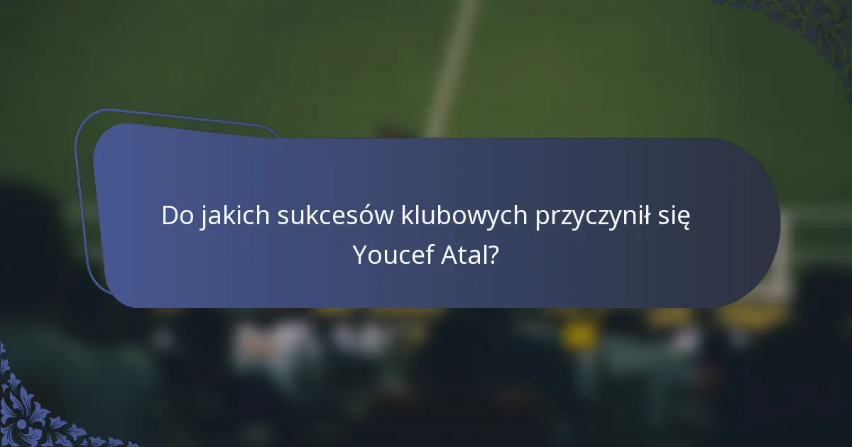 Do jakich sukcesów klubowych przyczynił się Youcef Atal?