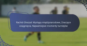 Rachid Ghezzal: Występy międzynarodowe, Znaczące osiągnięcia, Najważniejsze momenty turniejów