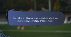 Youssef Belaili: Najważniejsze osiągnięcia w karierze, Reprezentacyjne występy, Znaczące mecze