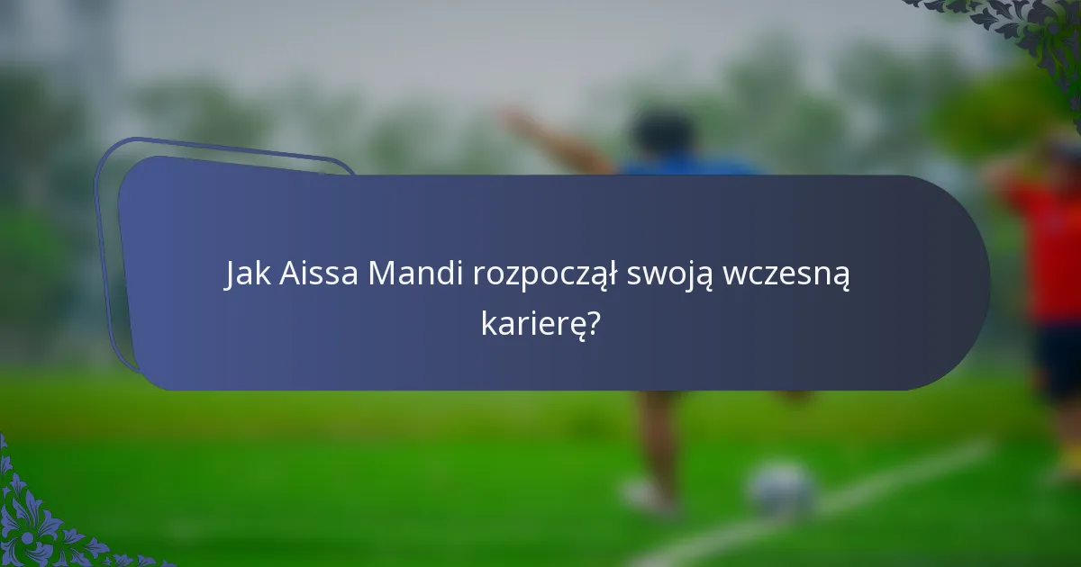 Jak Aissa Mandi rozpoczął swoją wczesną karierę?