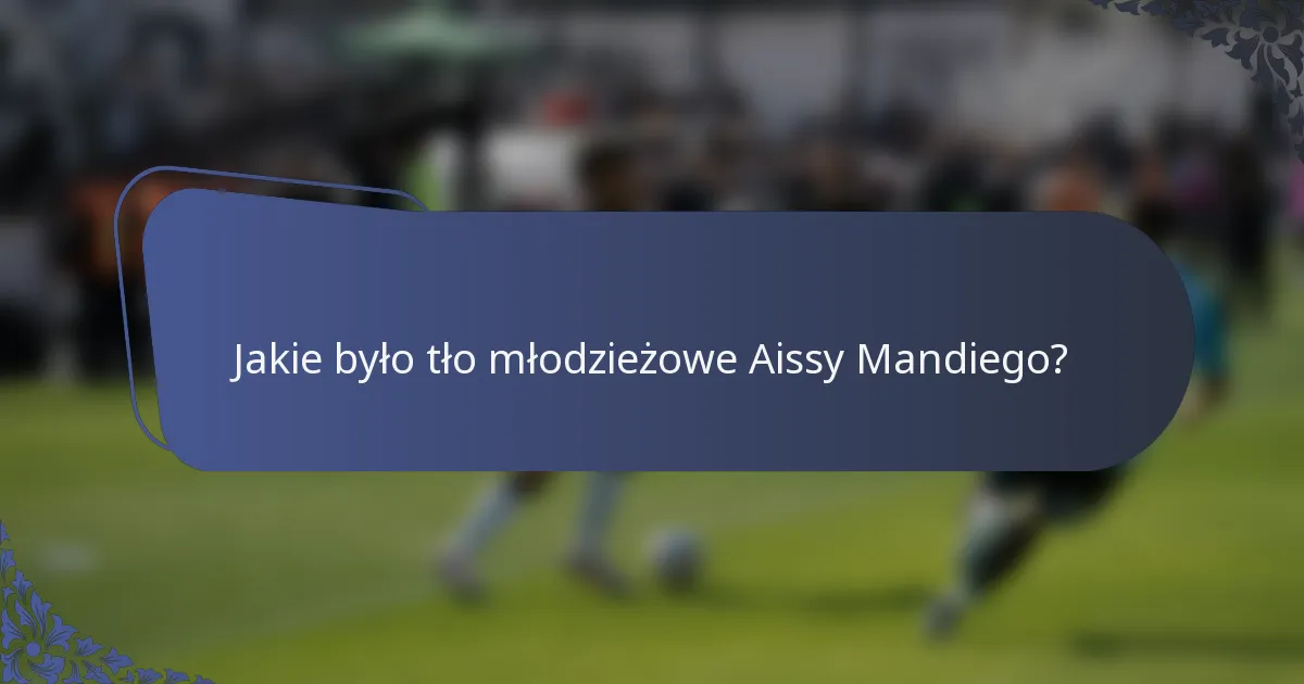 Jakie było tło młodzieżowe Aissy Mandiego?