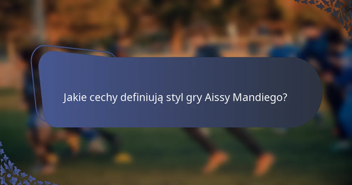Jakie cechy definiują styl gry Aissy Mandiego?