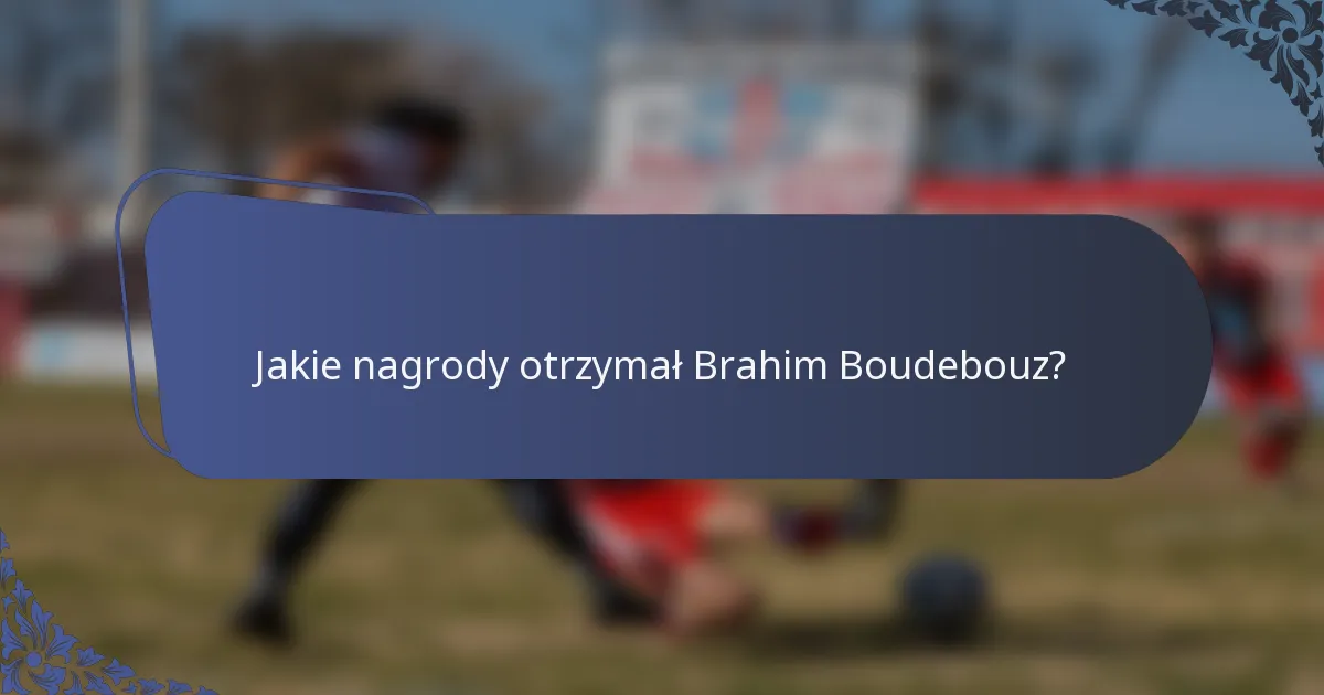 Jakie nagrody otrzymał Brahim Boudebouz?