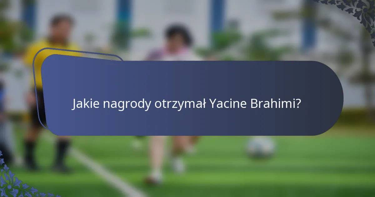 Jakie nagrody otrzymał Yacine Brahimi?