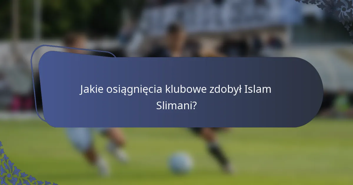 Jakie osiągnięcia klubowe zdobył Islam Slimani?