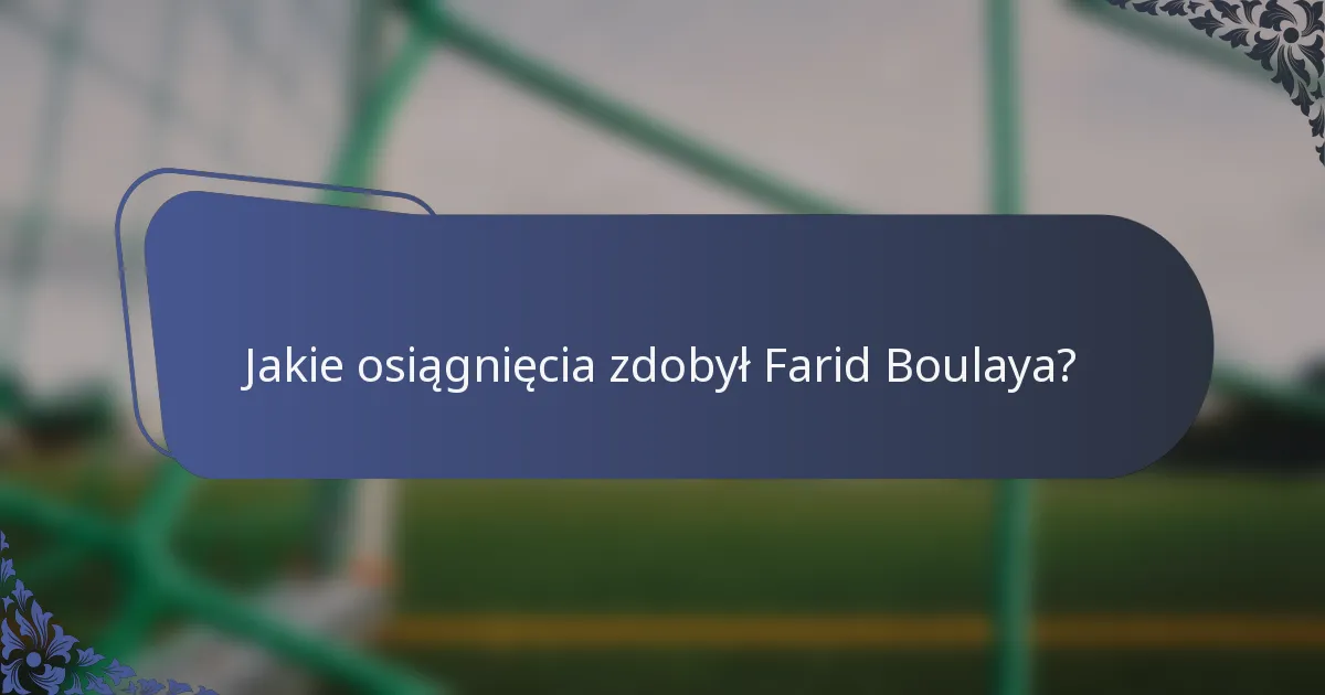 Jakie osiągnięcia zdobył Farid Boulaya?