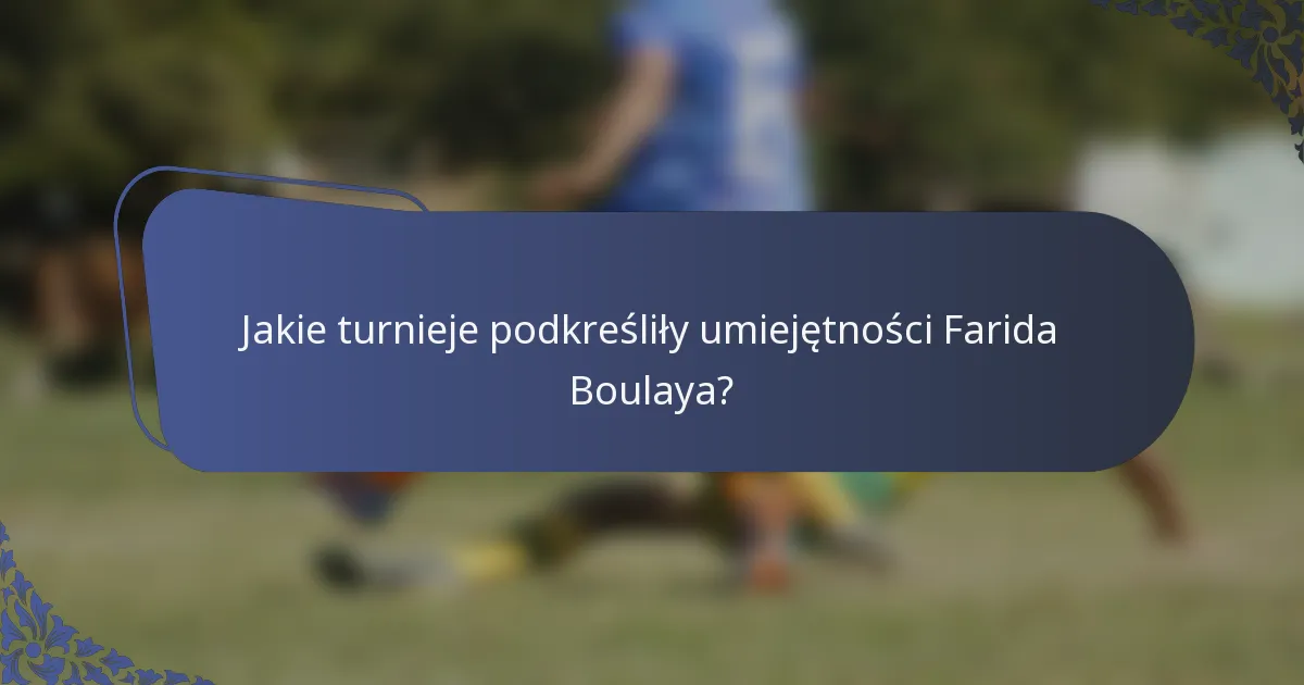 Jakie turnieje podkreśliły umiejętności Farida Boulaya?