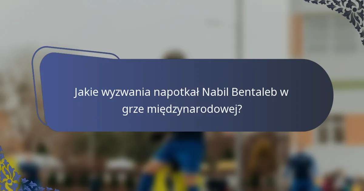 Jakie wyzwania napotkał Nabil Bentaleb w grze międzynarodowej?