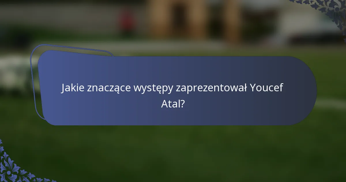 Jakie znaczące występy zaprezentował Youcef Atal?
