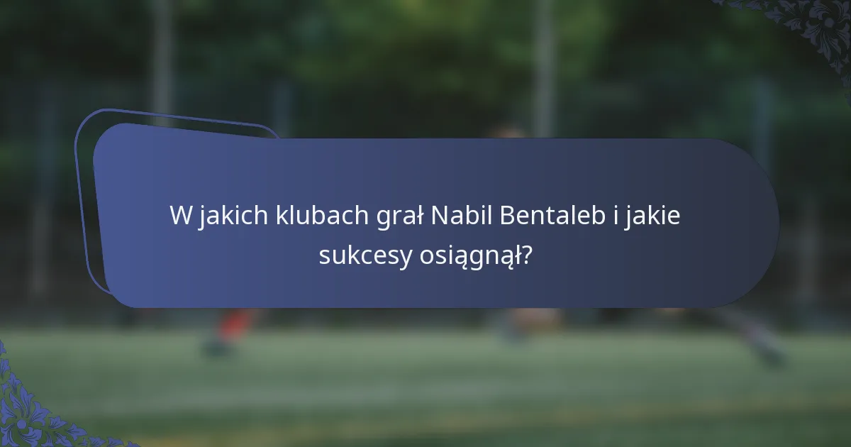 W jakich klubach grał Nabil Bentaleb i jakie sukcesy osiągnął?